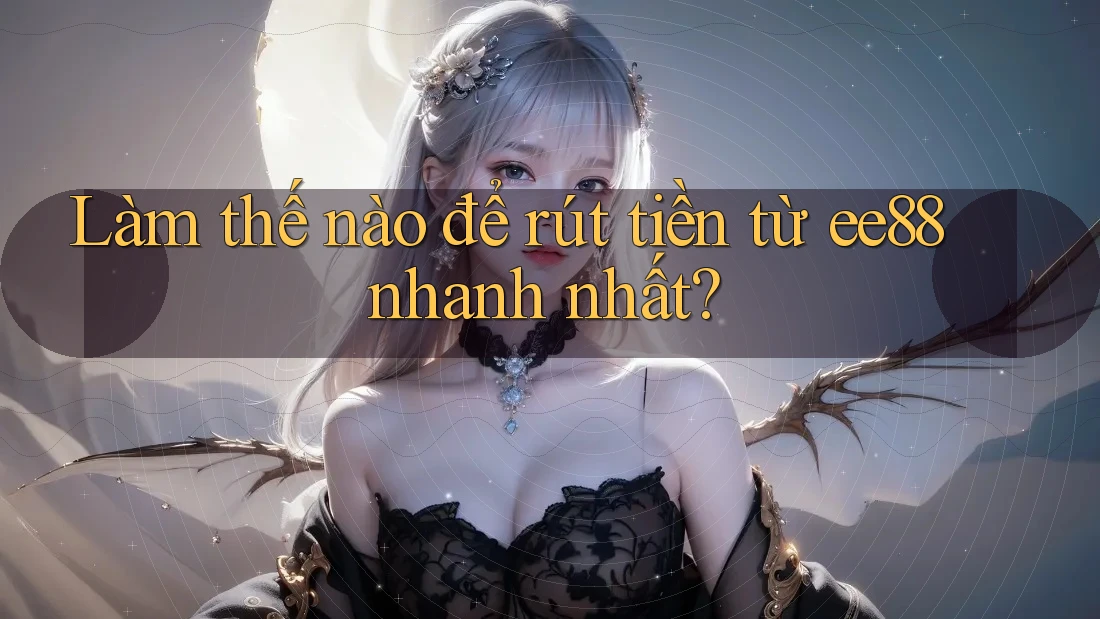 Làm thế nào để rút tiền từ ee88 nhanh nhất? Làm thế nào để rút tiền từ ee88 nhanh nhất?