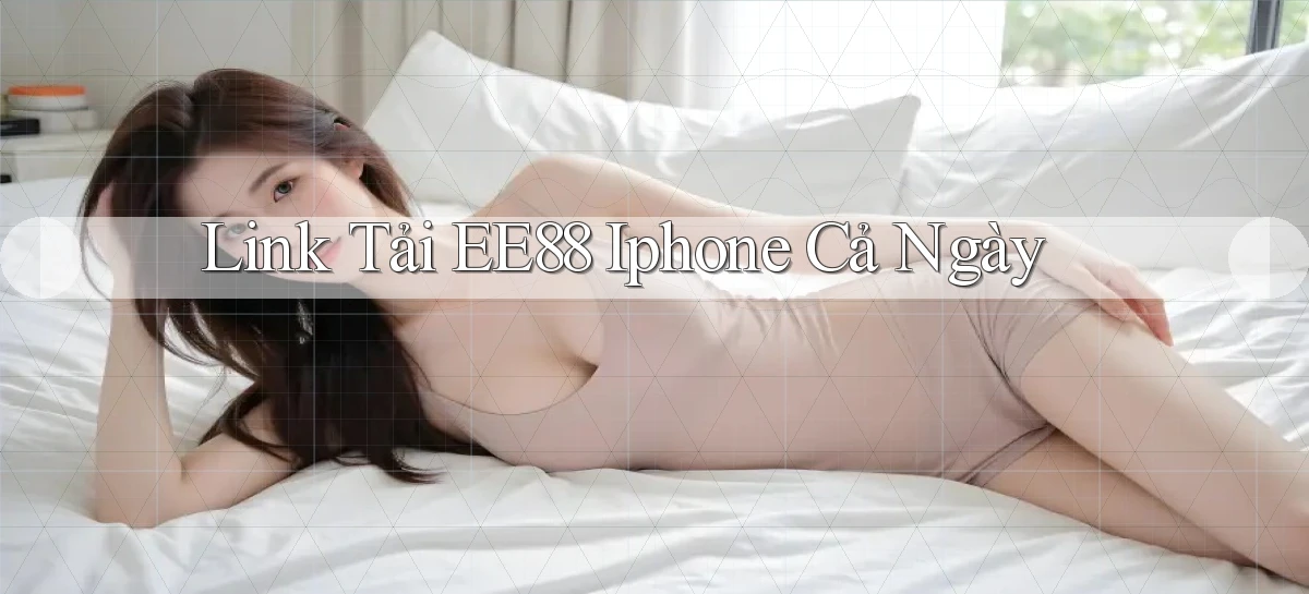 link tải ee88 iphone cả ngày