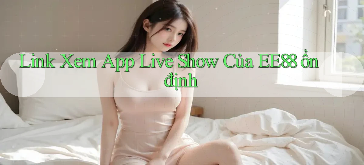 link xem app live show của ee88 ổn định