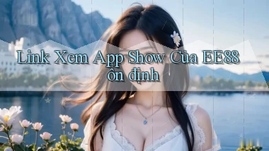 link xem app show của ee88 ổn định