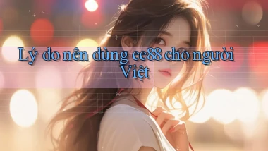 Lý do nên dùng ee88 cho người Việt