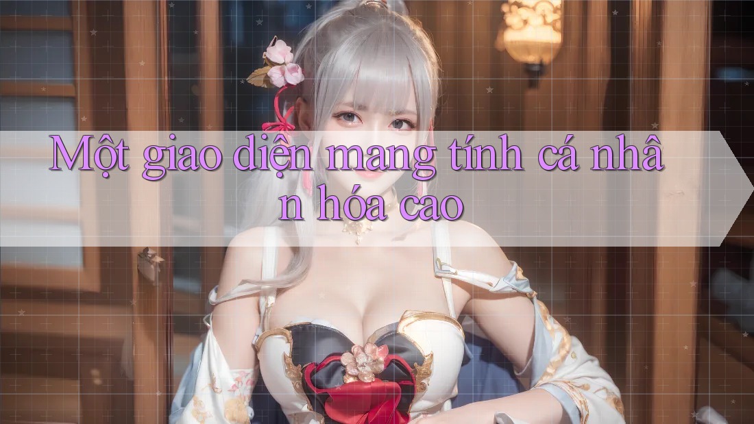 Một giao diện mang tính cá nhân hóa cao Một giao diện mang tính cá nhân hóa cao