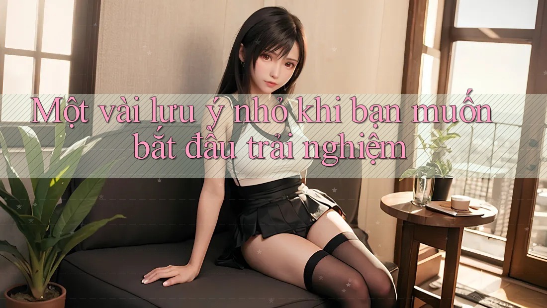 Một vài lưu ý nhỏ khi bạn muốn bắt đầu trải nghiệm Một vài lưu ý nhỏ khi bạn muốn bắt đầu trải nghiệm