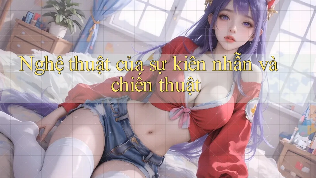 Nghệ thuật của sự kiên nhẫn và chiến thuật Nghệ thuật của sự kiên nhẫn và chiến thuật