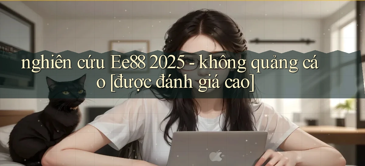 nghiên cứu Ee88 2025   không quảng cáo [được đánh giá cao]