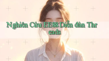 nghiên cứu ee88 diễn đàn threads