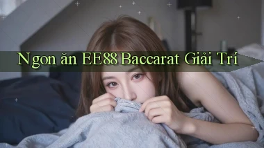 ngon ăn ee88 baccarat giải trí