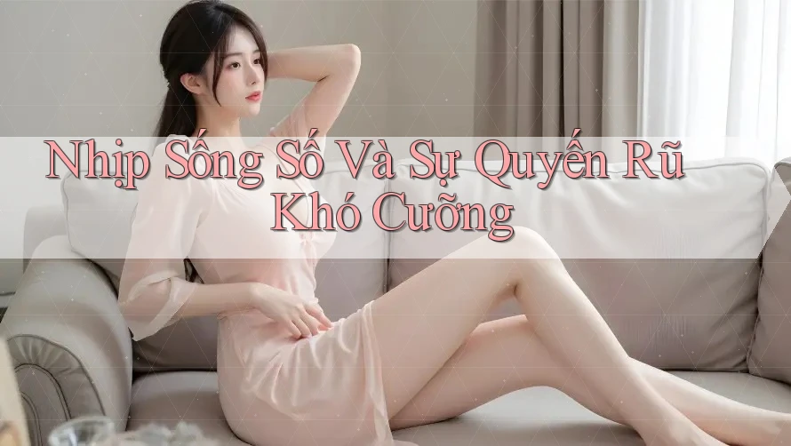 Nhịp Sống Số Và Sự Quyến Rũ Khó Cưỡng Nhịp Sống Số Và Sự Quyến Rũ Khó Cưỡng
