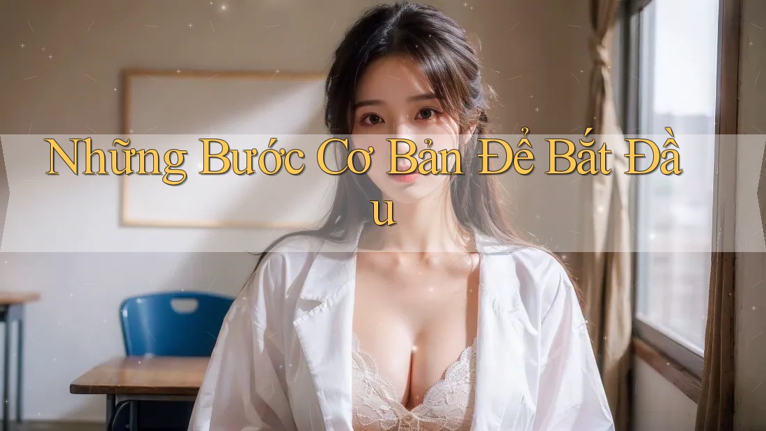 Những Bước Cơ Bản Để Bắt Đầu Những Bước Cơ Bản Để Bắt Đầu