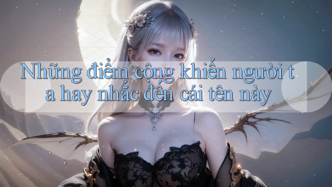 Những điểm cộng khiến người ta hay nhắc đến cái tên này Những điểm cộng khiến người ta hay nhắc đến cái tên này