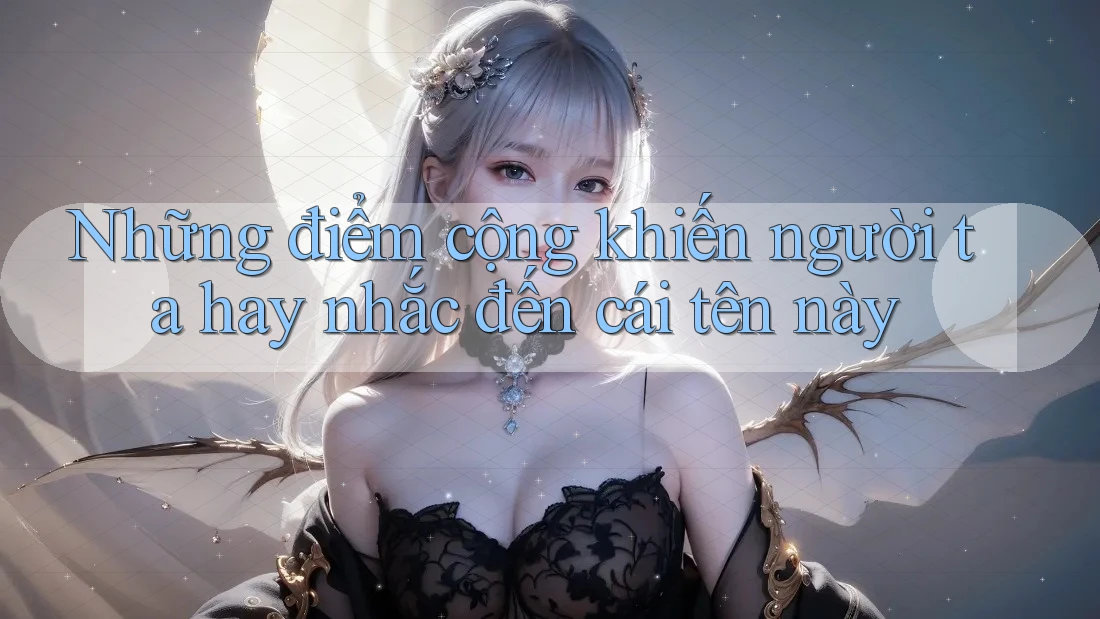 Những điểm cộng khiến người ta hay nhắc đến cái tên này Những điểm cộng khiến người ta hay nhắc đến cái tên này
