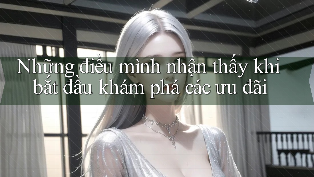 Những điều mình nhận thấy khi bắt đầu khám phá các ưu đãi