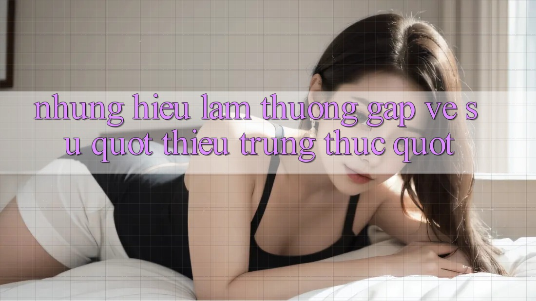 Những hiểu lầm thường gặp về sự " thiếu trung thực" Những hiểu lầm thường gặp về sự " thiếu trung thực"