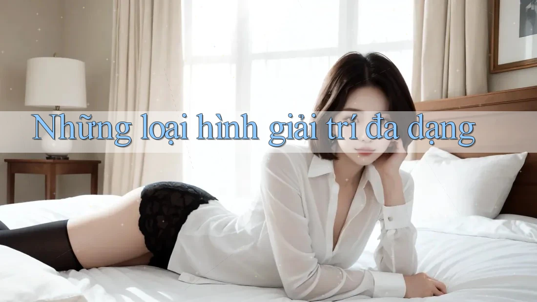 Những loại hình giải trí đa dạng Những loại hình giải trí đa dạng
