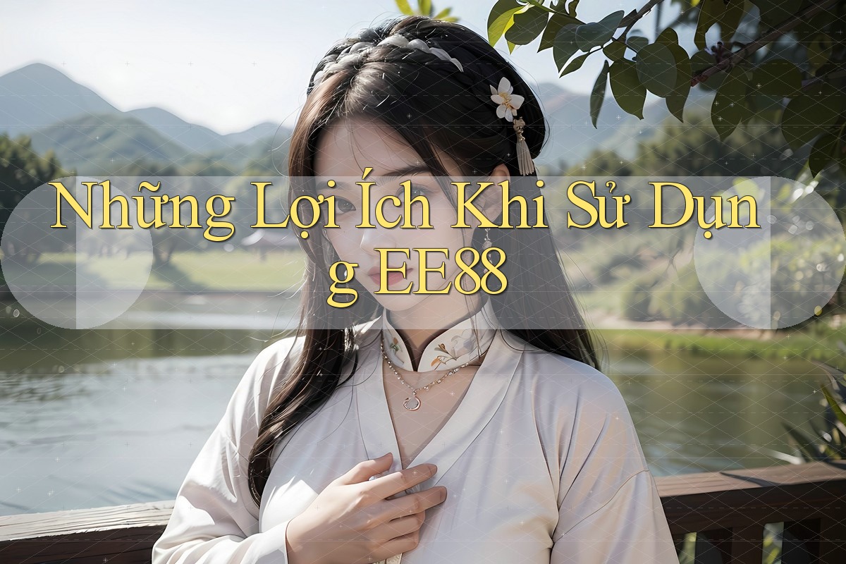 Những Lợi Ích Khi Sử Dụng EE88 Những Lợi Ích Khi Sử Dụng EE88