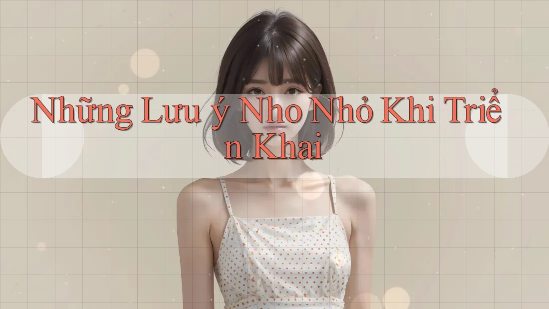 Những Lưu ý Nho Nhỏ Khi Triển Khai Những Lưu ý Nho Nhỏ Khi Triển Khai