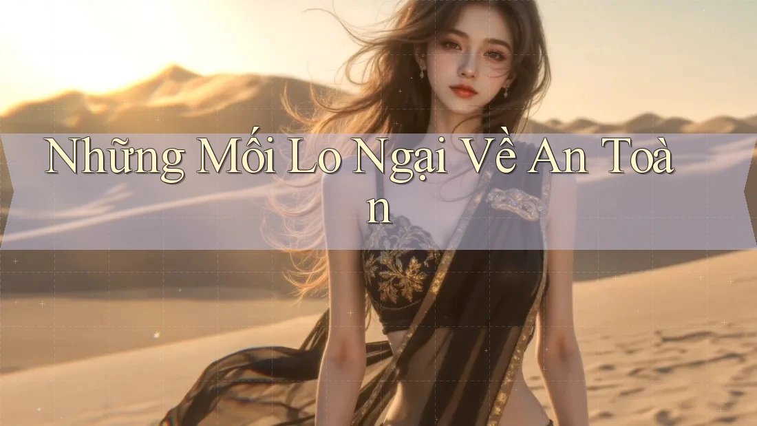 Những Mối Lo Ngại Về An Toàn Những Mối Lo Ngại Về An Toàn