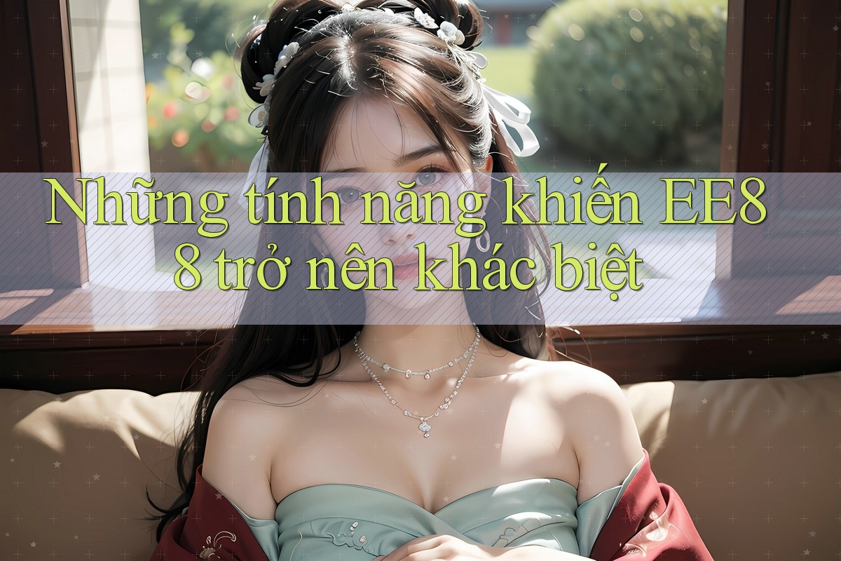 Những tính năng khiến EE88 trở nên khác biệt Những tính năng khiến EE88 trở nên khác biệt