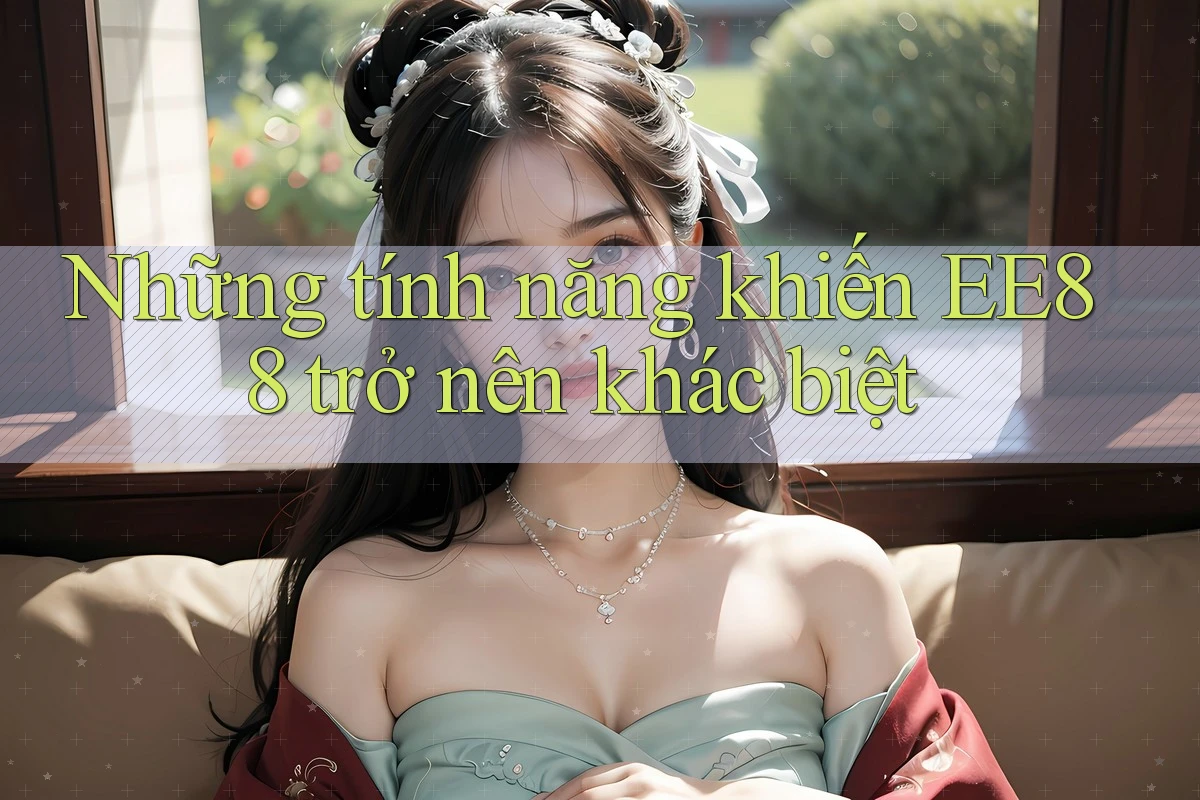 Những tính năng khiến EE88 trở nên khác biệt