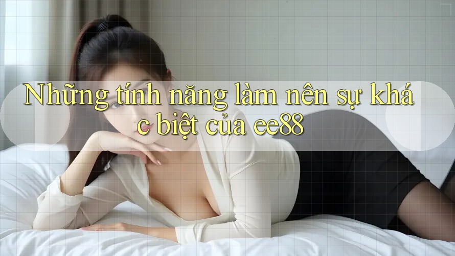 Những tính năng làm nên sự khác biệt của ee88