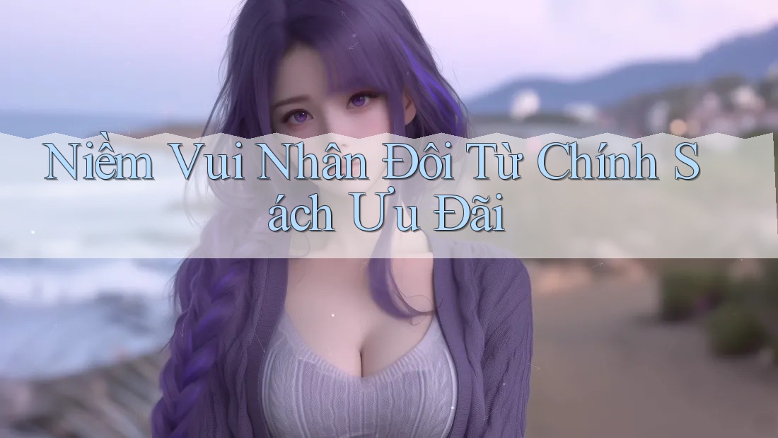 Niềm Vui Nhân Đôi Từ Chính Sách Ưu Đãi Niềm Vui Nhân Đôi Từ Chính Sách Ưu Đãi