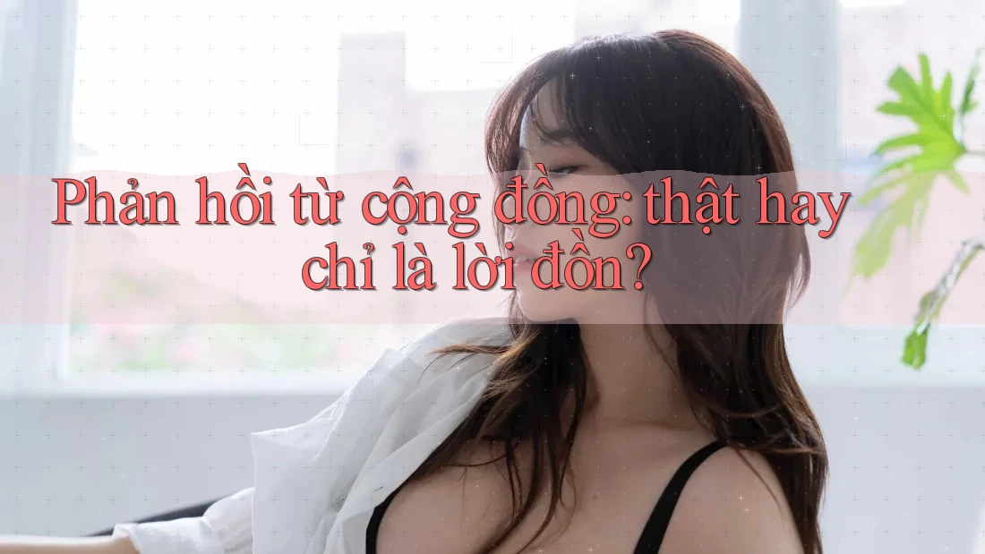 Phản hồi từ cộng đồng: thật hay chỉ là lời đồn? Phản hồi từ cộng đồng: thật hay chỉ là lời đồn?
