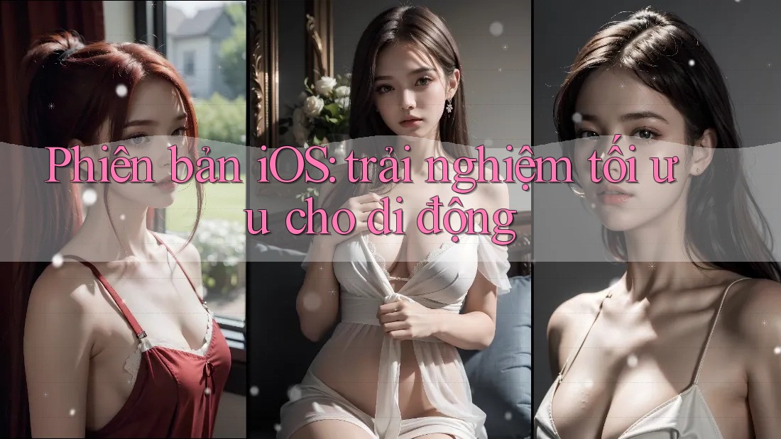 Phiên bản iOS: trải nghiệm tối ưu cho di động Phiên bản iOS: trải nghiệm tối ưu cho di động