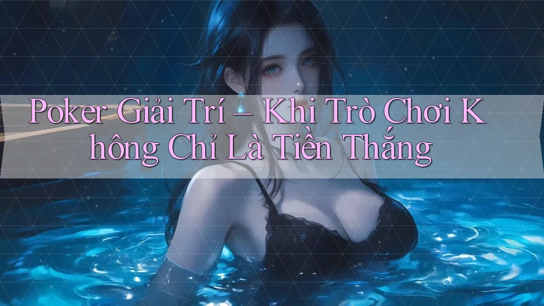 Poker Giải Trí – Khi Trò Chơi Không Chỉ Là Tiền Thắng Poker Giải Trí – Khi Trò Chơi Không Chỉ Là Tiền Thắng