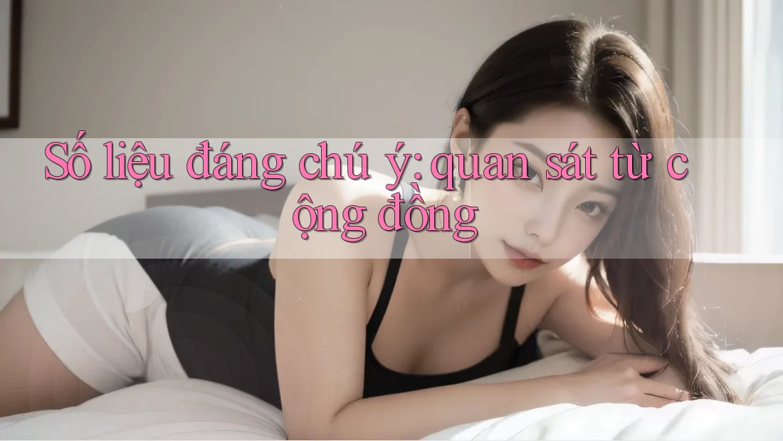Số liệu đáng chú ý: Quan sát từ cộng đồng Số liệu đáng chú ý: Quan sát từ cộng đồng