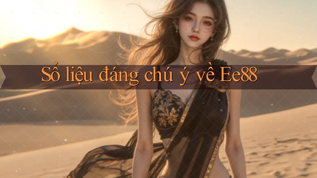 Số liệu đáng chú ý về ee88 Số liệu đáng chú ý về ee88