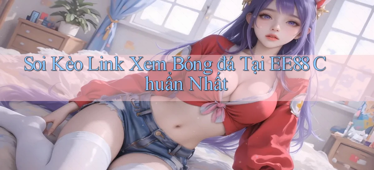 soi kèo link xem bóng đá tại ee88 chuẩn nhất