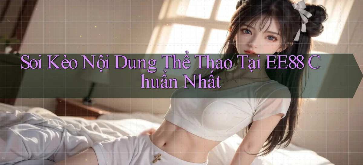 soi kèo nội dung thể thao tại ee88 chuẩn nhất