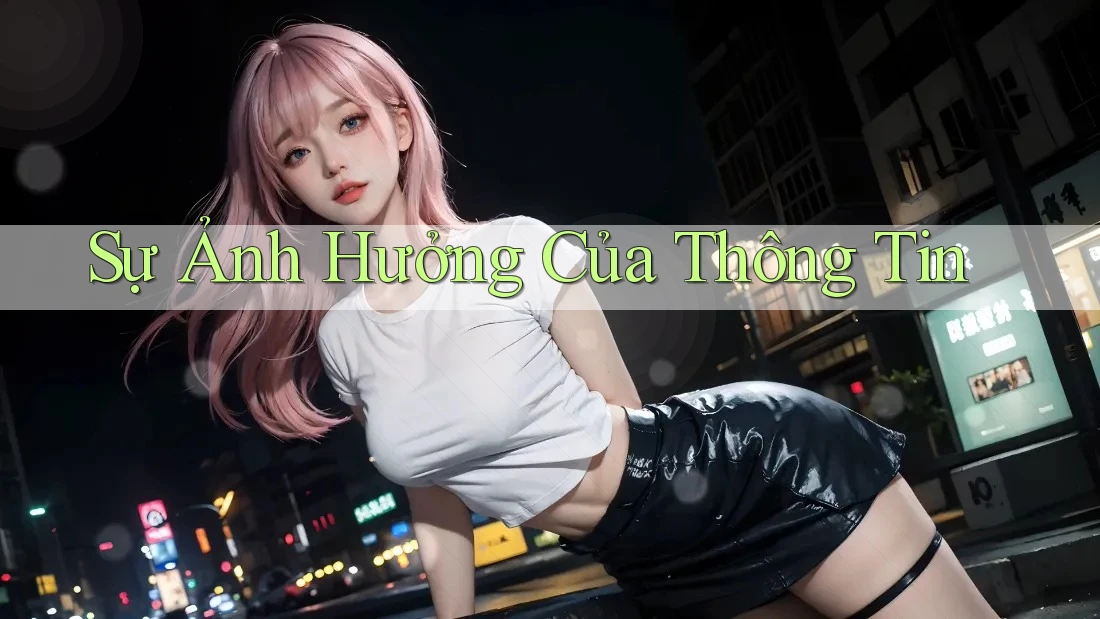 Sự Ảnh Hưởng Của Thông Tin Sự Ảnh Hưởng Của Thông Tin