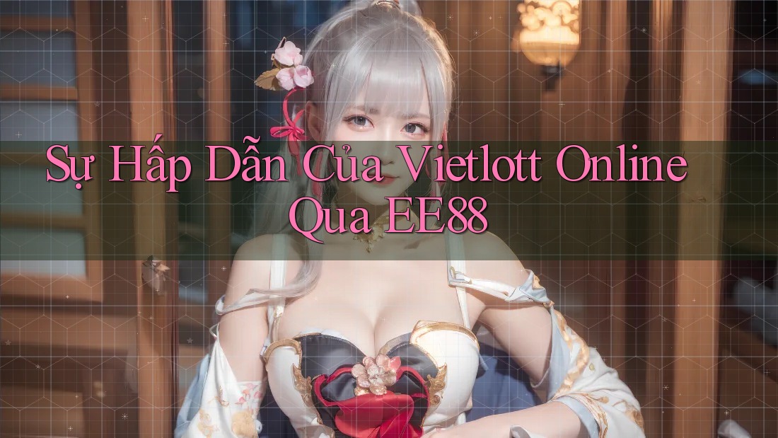 Sự Hấp Dẫn Của Vietlott Online Qua EE88 Sự Hấp Dẫn Của Vietlott Online Qua EE88