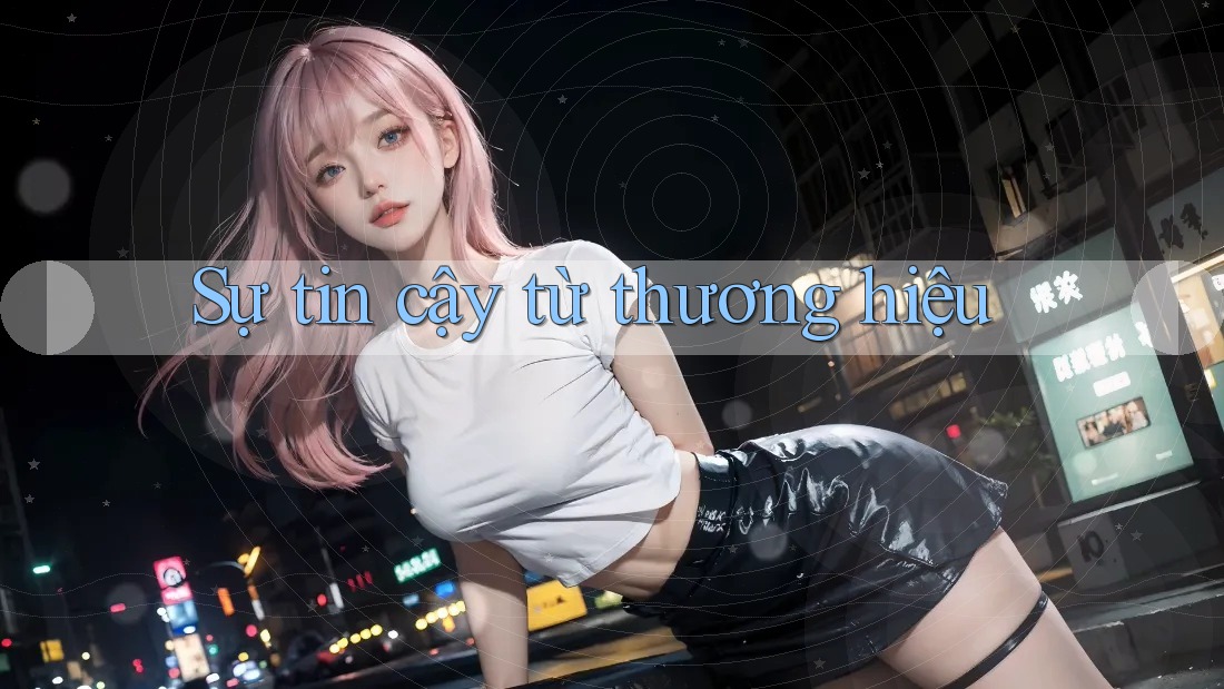 Sự tin cậy từ thương hiệu Sự tin cậy từ thương hiệu