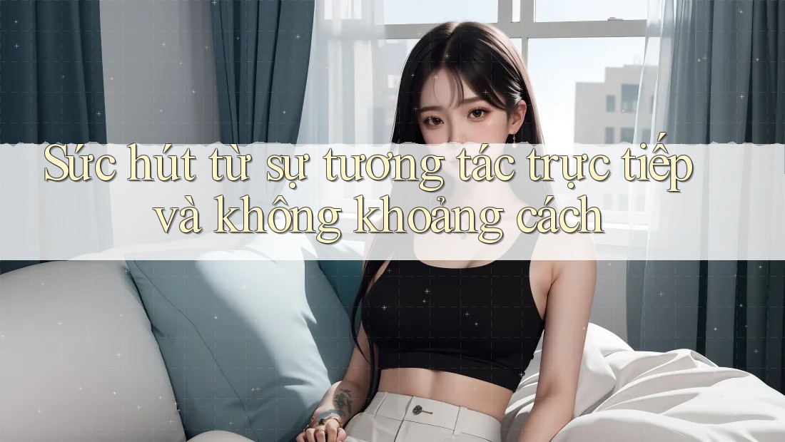 Sức hút từ sự tương tác trực tiếp và không khoảng cách Sức hút từ sự tương tác trực tiếp và không khoảng cách