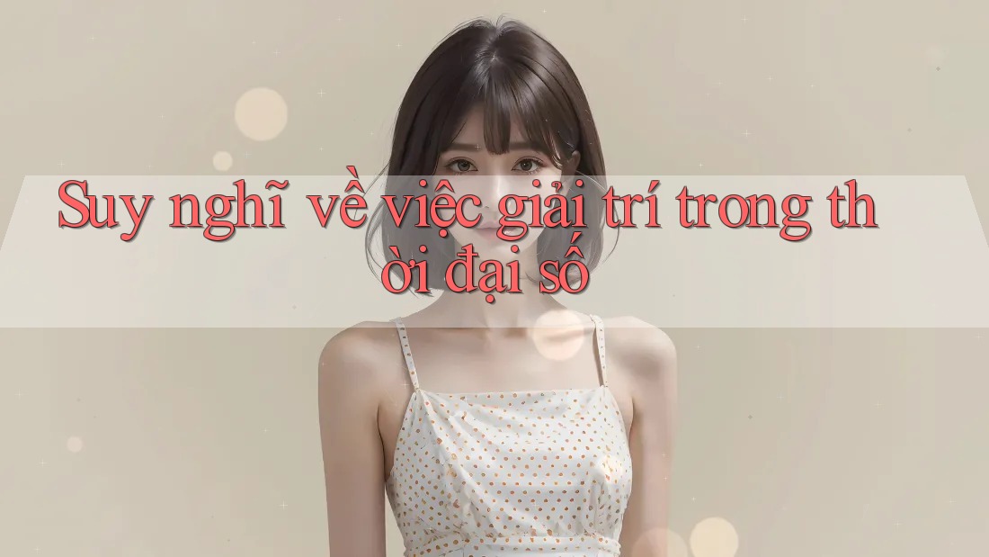 Suy nghĩ về việc giải trí trong thời đại số Suy nghĩ về việc giải trí trong thời đại số