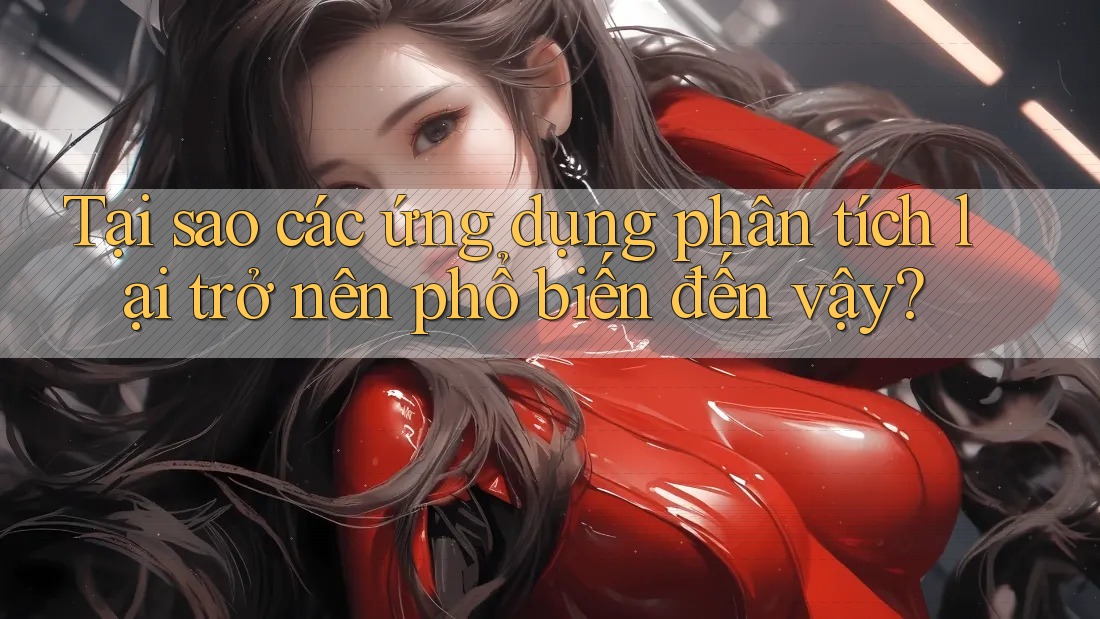 Tại sao các ứng dụng phân tích lại trở nên phổ biến đến vậy? Tại sao các ứng dụng phân tích lại trở nên phổ biến đến vậy?
