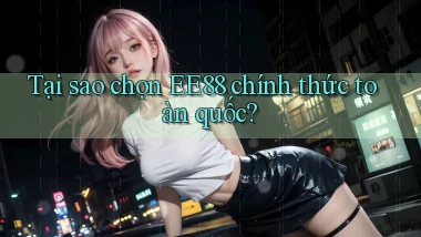 tại sao chọn ee88 chính thức toàn quốc