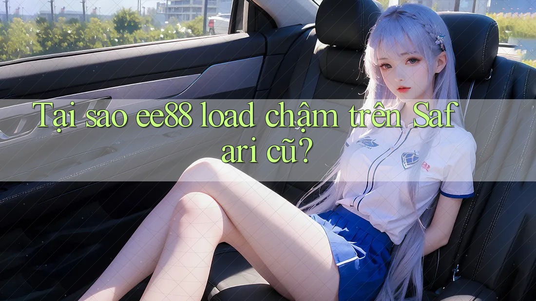 Tại sao ee88 load chậm trên Safari cũ? Tại sao ee88 load chậm trên Safari cũ?