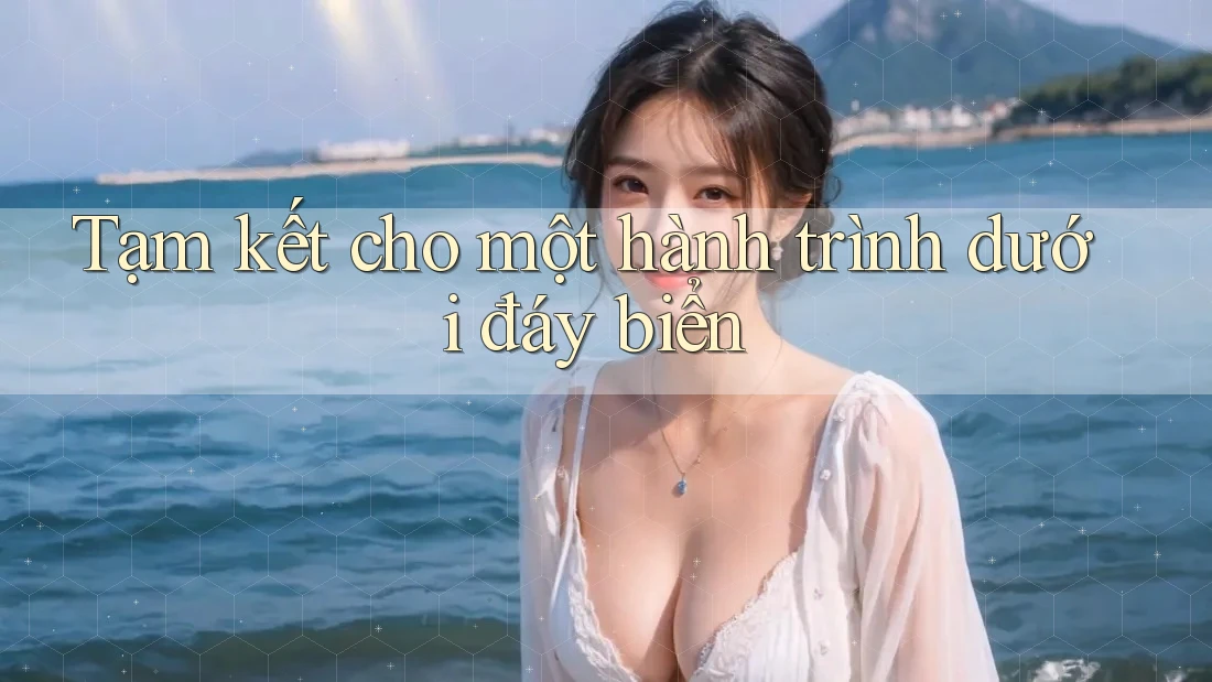 Tạm kết cho một hành trình dưới đáy biển Tạm kết cho một hành trình dưới đáy biển