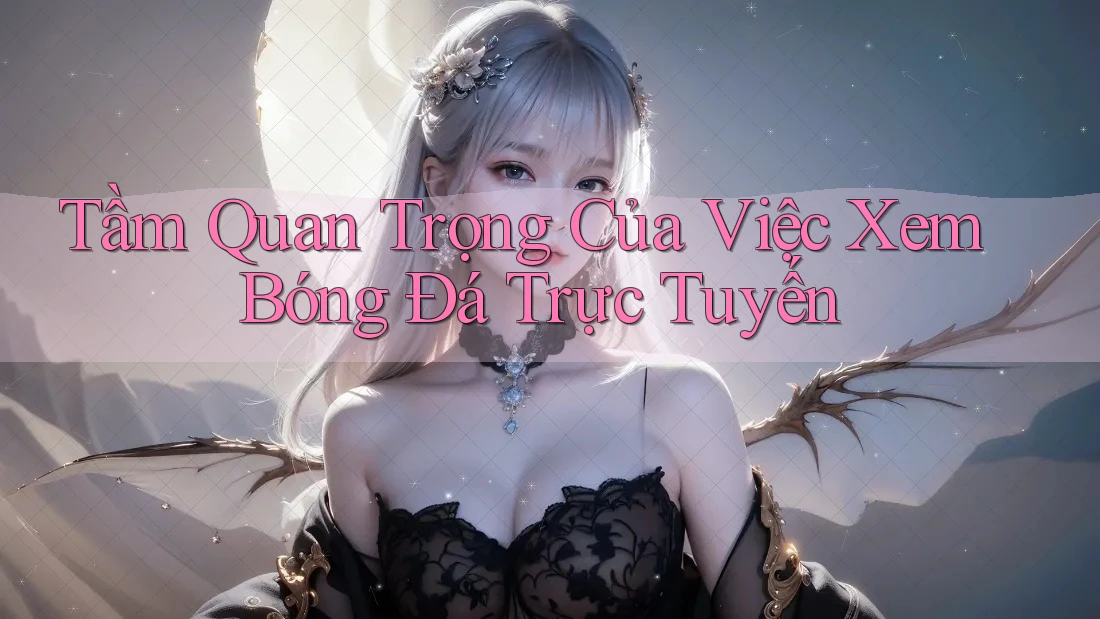 Tầm Quan Trọng Của Việc Xem Bóng Đá Trực Tuyến Tầm Quan Trọng Của Việc Xem Bóng Đá Trực Tuyến