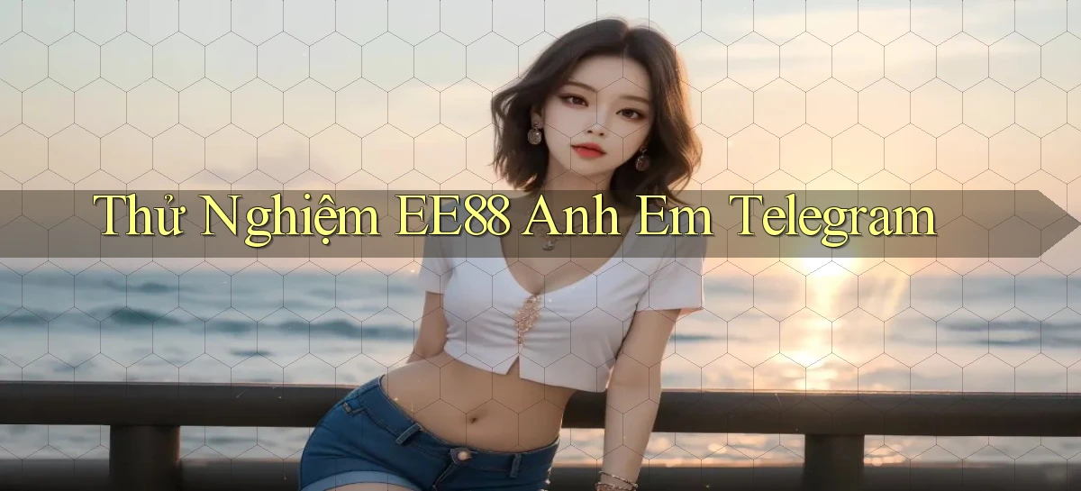 thử nghiệm ee88 anh em telegram