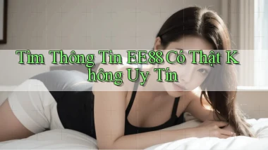 tìm thông tin ee88 có thật không uy tín