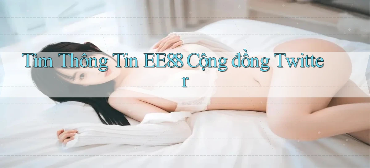 tìm thông tin ee88 cộng đồng twitter