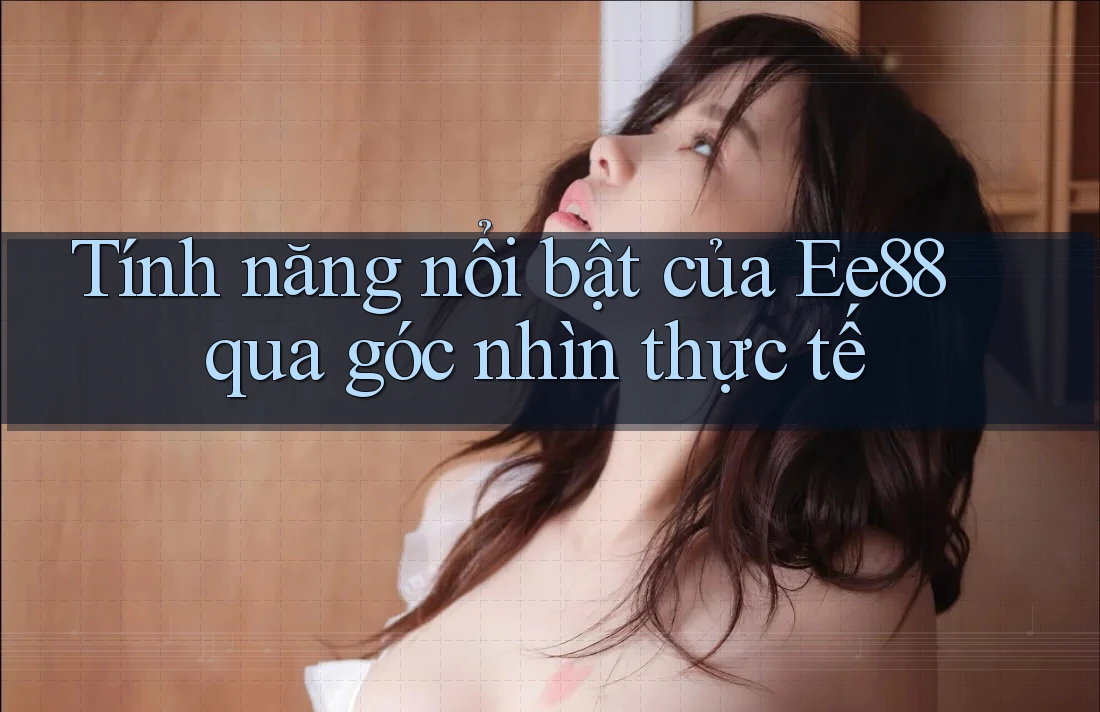 Tính năng nổi bật của Ee88 qua góc nhìn thực tế Tính năng nổi bật của Ee88 qua góc nhìn thực tế