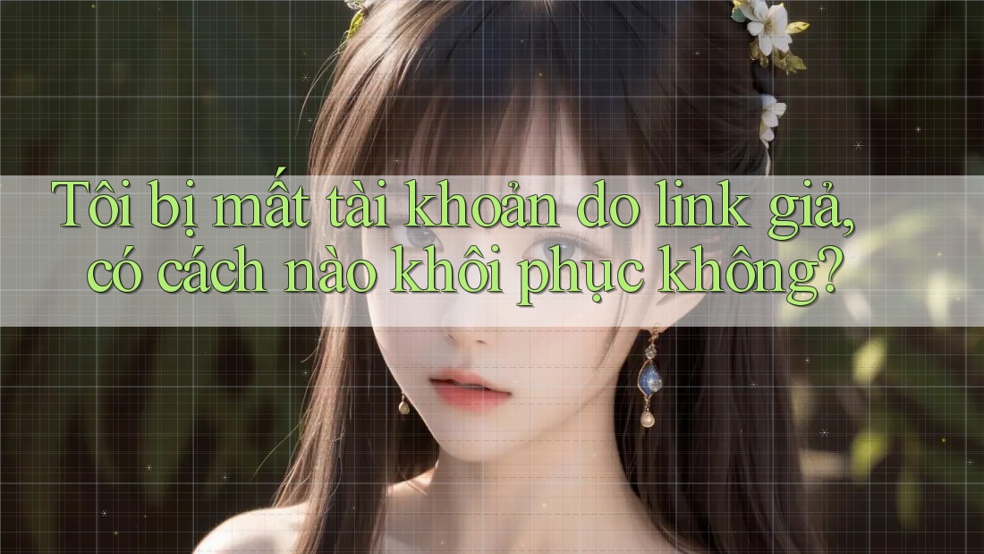 Tôi bị mất tài khoản do link giả, có cách nào khôi phục không? Tôi bị mất tài khoản do link giả, có cách nào khôi phục không?