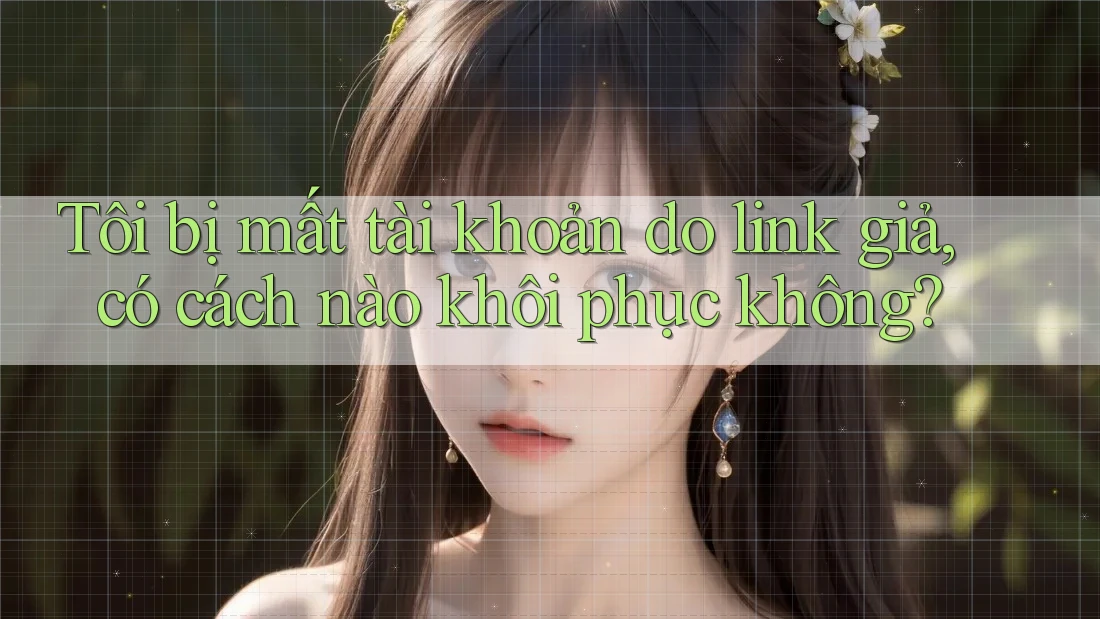 Tôi bị mất tài khoản do link giả, có cách nào khôi phục không? Tôi bị mất tài khoản do link giả, có cách nào khôi phục không?