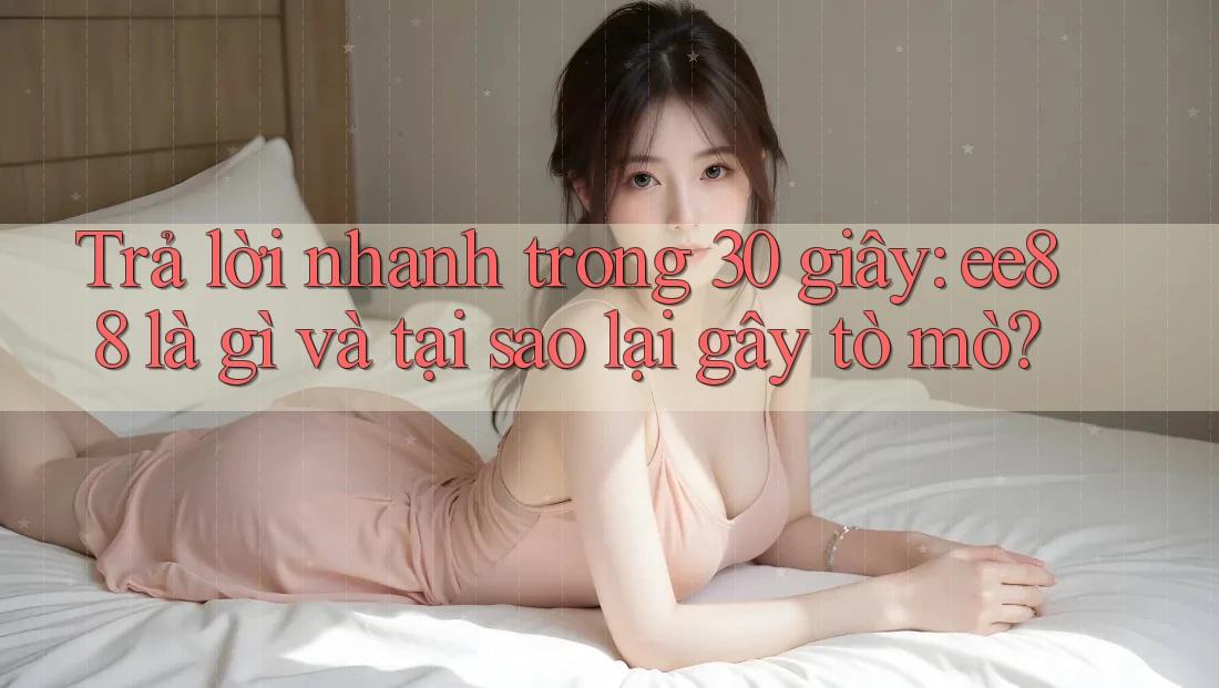 Trả lời nhanh trong 30 giây: ee88 là gì và tại sao lại gây tò mò? Trả lời nhanh trong 30 giây: ee88 là gì và tại sao lại gây tò mò?
