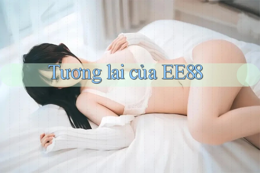 Tương lai của EE88 Tương lai của EE88